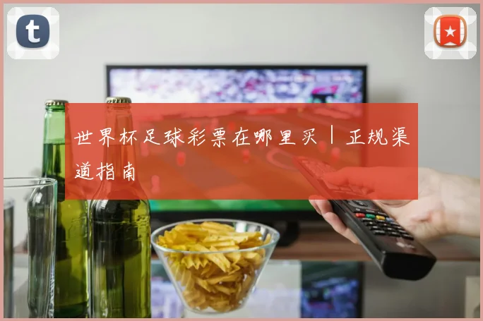 世界杯足球彩票在哪里买｜正规渠道指南