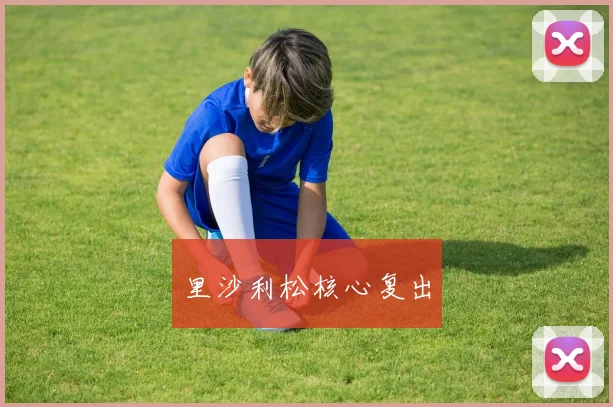 里沙利松核心复出