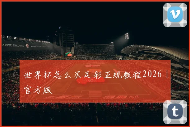世界杯怎么买足彩正规教程2026｜官方版