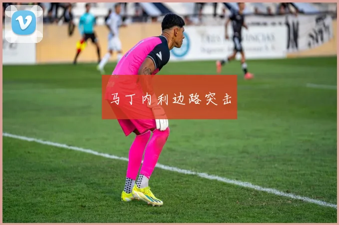 马丁内利边路突击