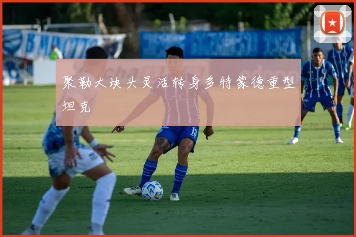 聚勒大块头灵活转身多特蒙德重型坦克