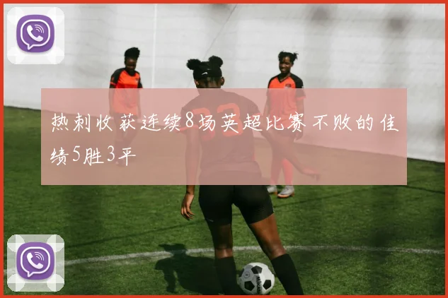 热刺收获连续8场英超比赛不败的佳绩5胜3平