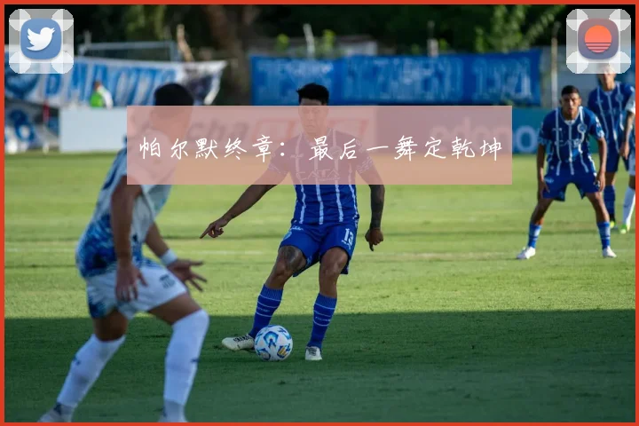 帕尔默终章：最后一舞定乾坤