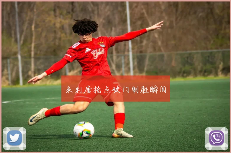 米利唐抢点破门制胜瞬间
