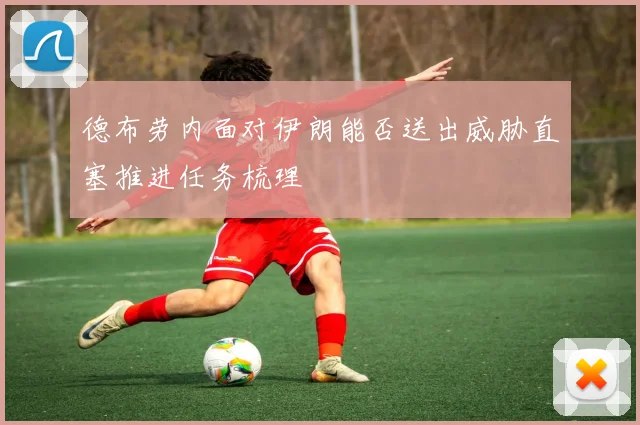 德布劳内面对伊朗能否送出威胁直塞推进任务梳理