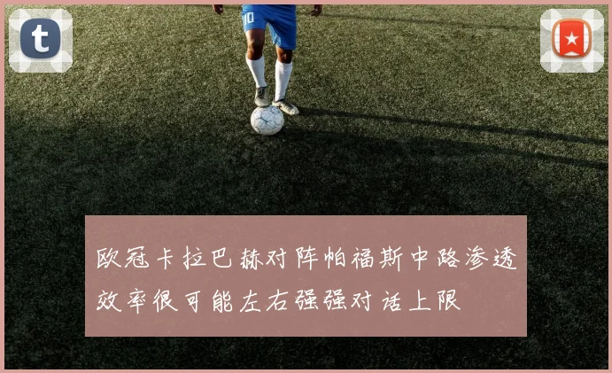 欧冠卡拉巴赫对阵帕福斯中路渗透效率很可能左右强强对话上限