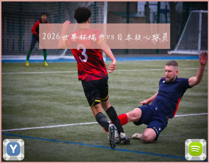 2026世界杯瑞典vs日本核心球员