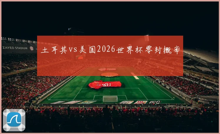 土耳其vs美国2026世界杯零封概率