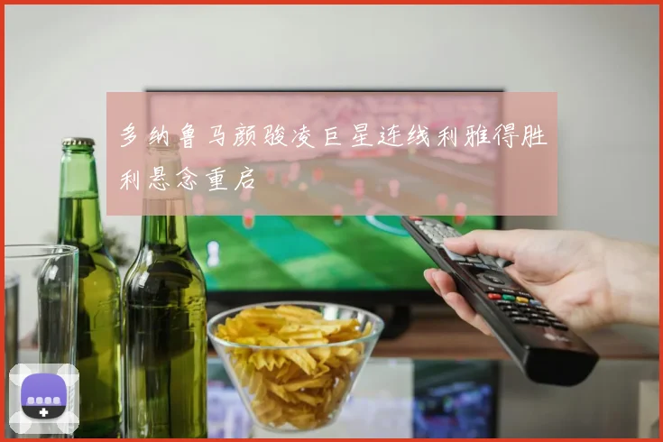 多纳鲁马颜骏凌巨星连线利雅得胜利悬念重启