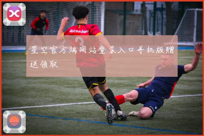 星空官方端网站登录入口手机版赠送领取