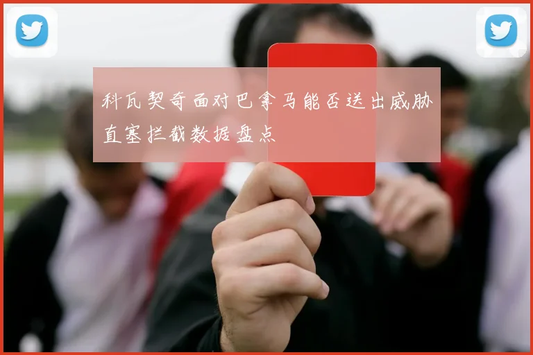 科瓦契奇面对巴拿马能否送出威胁直塞拦截数据盘点